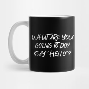 What are you going to do? Say "Hello"? Funny greeting Text LIGHT FONT Mug